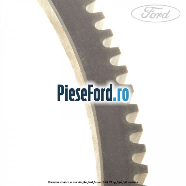Coroana volanta masa simpla Ford Fusion 1.25 75 cp FUJA, FUJB benzina
