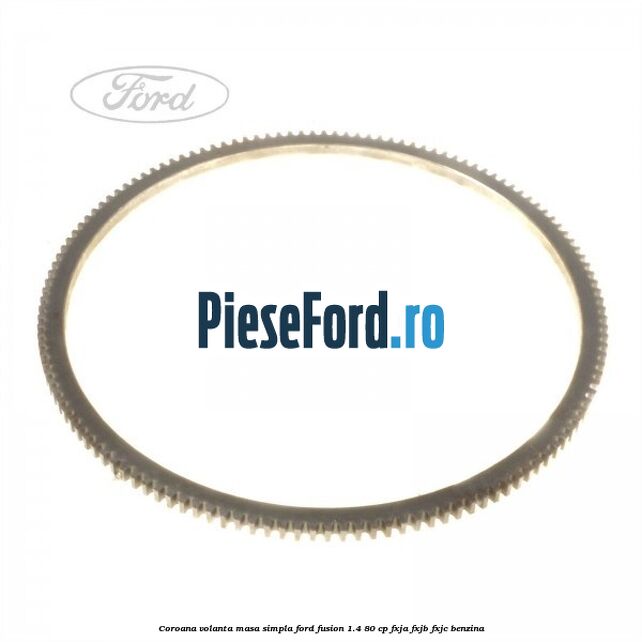 Coroana volanta masa simpla Ford Fusion 1.4 80 cp FXJA, FXJB, FXJC benzina