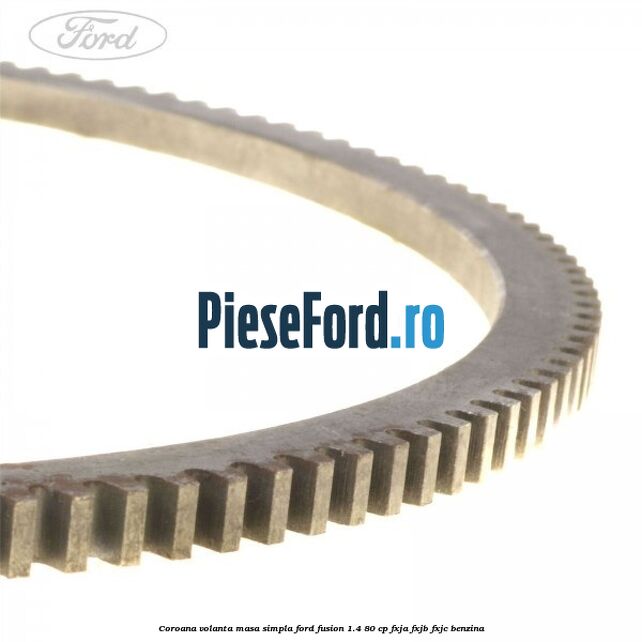 Coroana volanta masa simpla Ford Fusion 1.4 80 cp FXJA, FXJB, FXJC benzina