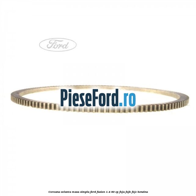 Coroana volanta masa simpla Ford Fusion 1.4 80 cp FXJA, FXJB, FXJC benzina