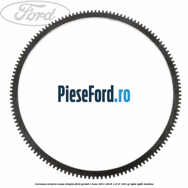 Coroana volanta masa simpla Ford Grand C-Max 2011-2015 1.6 Ti 105 cp IQDA, IQDB benzina