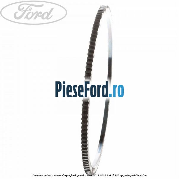 Coroana volanta masa simpla Ford Grand C-Max 2011-2015 1.6 Ti 125 cp PNDA, PNDD benzina