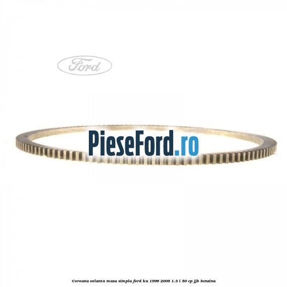 Coroana volanta masa simpla Ford Ka 1996-2008 1.3 i 50 cp JJB benzina