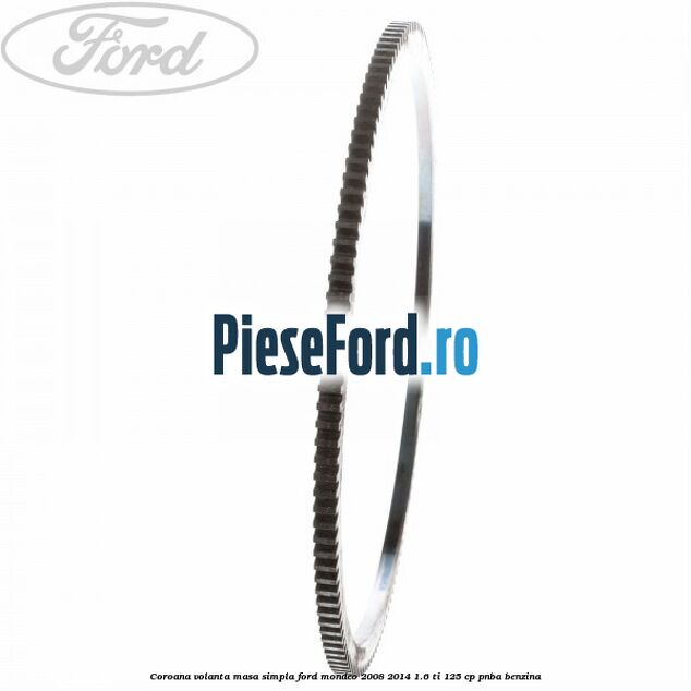 Coroana volanta masa simpla Ford Mondeo 2008-2014 1.6 Ti 125 cp Coroana volanta masa simpla Ford Mondeo 2008-2014 1.6 Ti 125 cp PNBA benzina