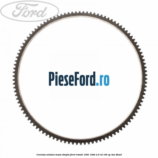 Coroana volanta masa simpla Ford Transit 1991-1994 2.5 TD 100 cp 4EA diesel