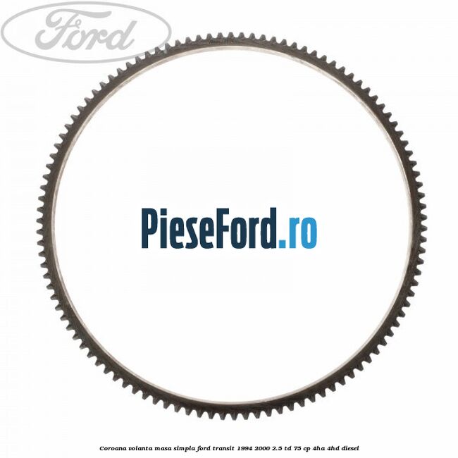 Coroana volanta masa simpla Ford Transit 1994-2000 2.5 TD 75 cp 4HA, 4HD diesel