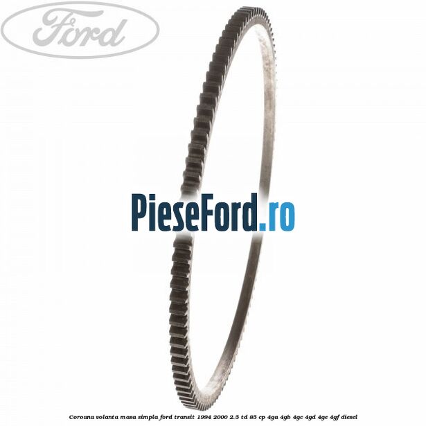 Coroana volanta masa simpla Ford Transit 1994-2000 2.5 TD 85 cp 4GA, 4GB, 4GC, 4GD, 4GE, 4GF diesel
