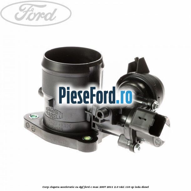 Corp clapeta acceleratie cu DPF Ford C-Max 2007-2011 2.0 TDCi 110 cp IXDA diesel