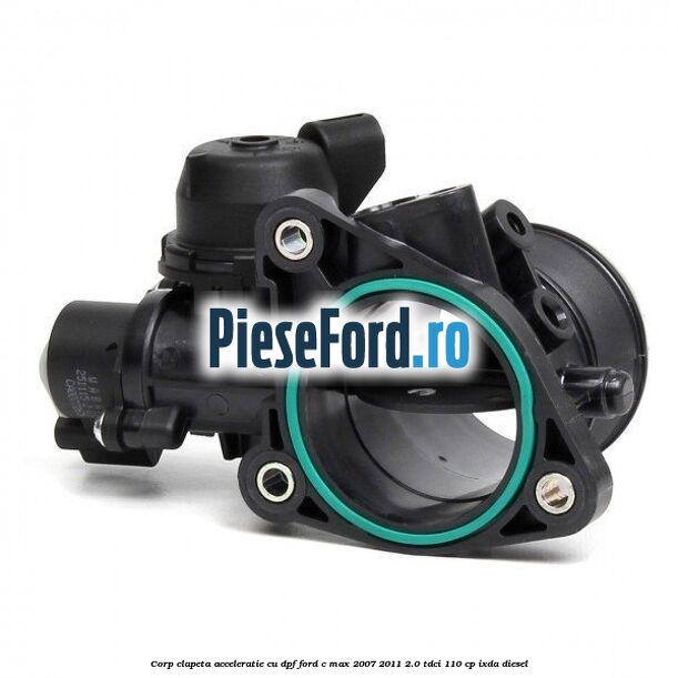 Corp clapeta acceleratie cu DPF Ford C-Max 2007-2011 2.0 TDCi 110 cp IXDA diesel