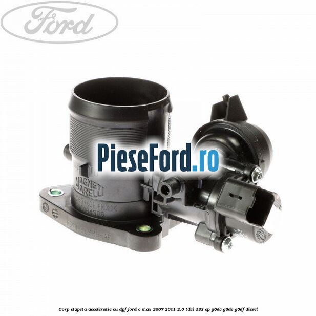 Corp clapeta acceleratie cu DPF Ford C-Max 2007-2011 2.0 TDCi 133 cp Corp clapeta acceleratie cu DPF Ford C-Max 2007-2011 2.0 TDCi 133 cp G6DC, G6DE, G6DF diesel