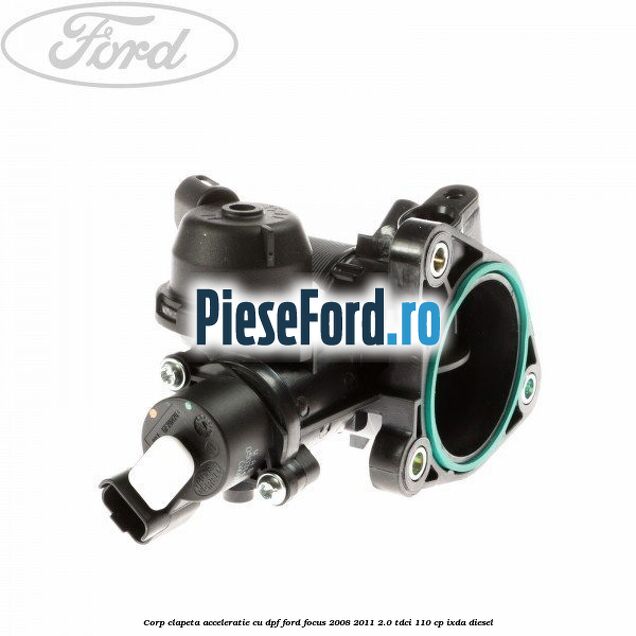 Corp clapeta acceleratie cu DPF Ford Focus 2008-2011 2.0 TDCi 110 cp Corp clapeta acceleratie cu DPF Ford Focus 2008-2011 2.0 TDCi 110 cp IXDA diesel