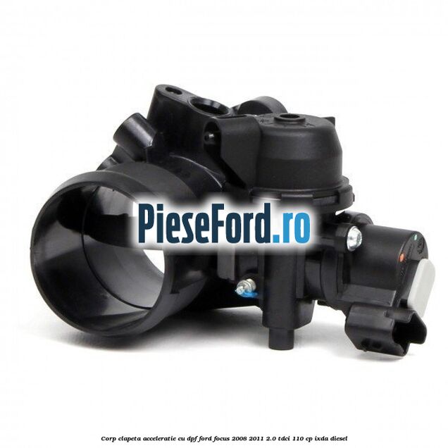 Corp clapeta acceleratie cu DPF Ford Focus 2008-2011 2.0 TDCi 110 cp Corp clapeta acceleratie cu DPF Ford Focus 2008-2011 2.0 TDCi 110 cp IXDA diesel