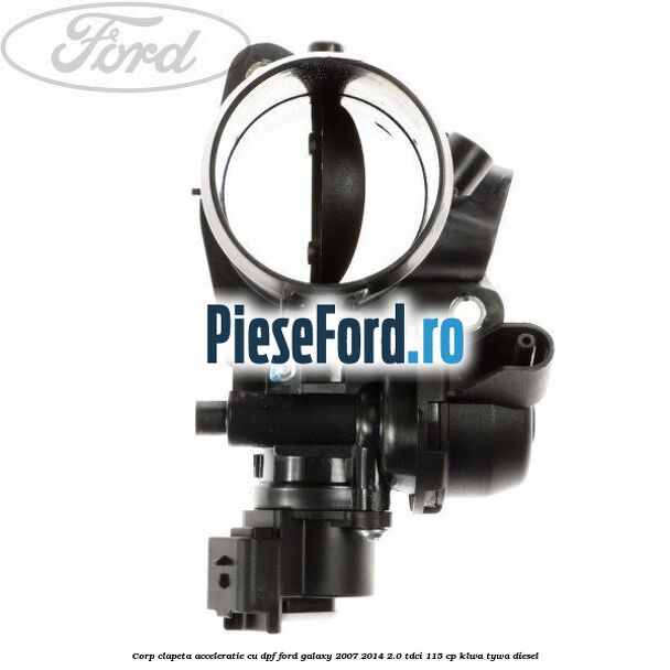 Corp clapeta acceleratie cu DPF Ford Galaxy 2007-2014 2.0 TDCi 115 cp