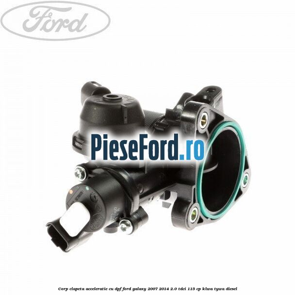 Corp clapeta acceleratie cu DPF Ford Galaxy 2007-2014 2.0 TDCi 115 cp KLWA, TYWA diesel