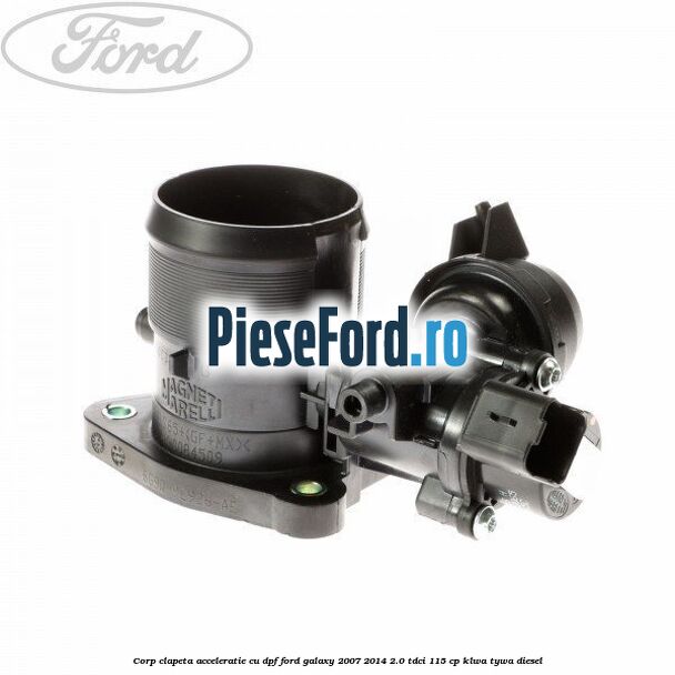 Corp clapeta acceleratie cu DPF Ford Galaxy 2007-2014 2.0 TDCi 115 cp KLWA, TYWA diesel