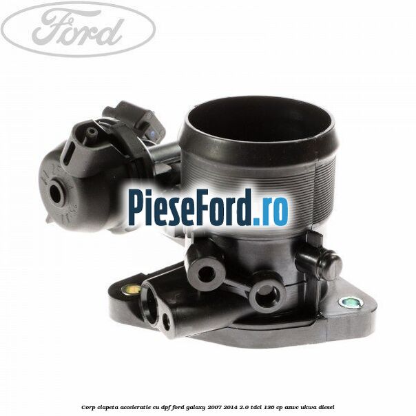Corp clapeta acceleratie cu DPF Ford Galaxy 2007-2014 2.0 TDCi 136 cp Corp clapeta acceleratie cu DPF Ford Galaxy 2007-2014 2.0 TDCi 136 cp AZWC, UKWA diesel