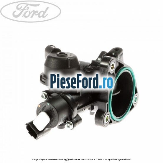 Corp clapeta acceleratie cu DPF Ford S-Max 2007-2014 2.0 TDCi 115 cp KLWA, TYWA diesel