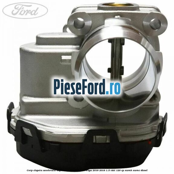 Corp clapeta acceleratie dupa anul 02/2015 Ford Kuga 2016-2018 1.5 TDCi 120 cp XWMB, XWMC diesel
