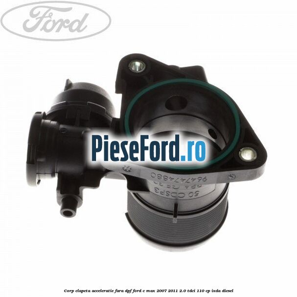 Corp clapeta acceleratie fara DPF Ford C-Max 2007-2011 2.0 TDCi 110 cp IXDA diesel