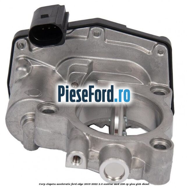 Corp clapeta acceleratie Ford Edge 2019-2022 2.0 EcoBlue AWD 238 cp Corp clapeta acceleratie Ford Edge 2019-2022 2.0 EcoBlue AWD 238 cp YLCA, YLCB diesel