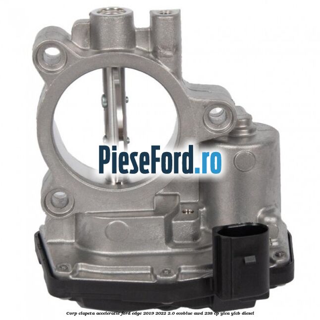 Corp clapeta acceleratie Ford Edge 2019-2022 2.0 EcoBlue AWD 238 cp Corp clapeta acceleratie Ford Edge 2019-2022 2.0 EcoBlue AWD 238 cp YLCA, YLCB diesel
