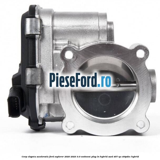 Corp clapeta acceleratie Ford Explorer 2020-2023 3.0 EcoBoost Plug-in Hybrid AWD 457 cp C30PDTX hybrid