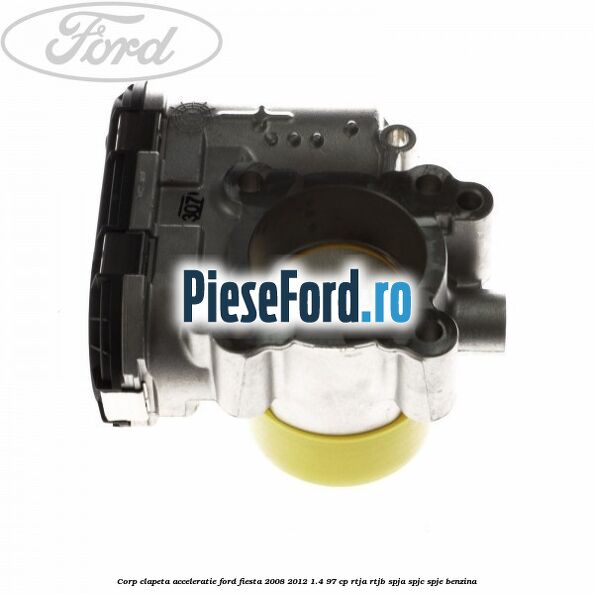 Corp clapeta acceleratie Ford Fiesta 2008-2012 1.4 97 cp RTJA, RTJB, SPJA, SPJC, SPJE benzina