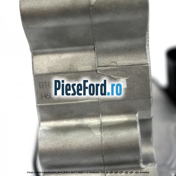 Corp clapeta acceleratie Ford Fiesta 2017-2023 1.0 EcoBoost 101 cp SFJE, SFJF, SFJH, SFJJ, SFJK, SFJN benzina