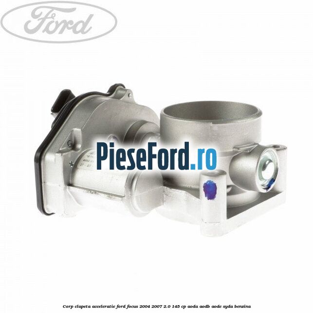 Corp clapeta acceleratie Ford Focus 2004-2007 2.0 145 cp Corp clapeta acceleratie Ford Focus 2004-2007 2.0 145 cp AODA, AODB, AODE, SYDA benzina