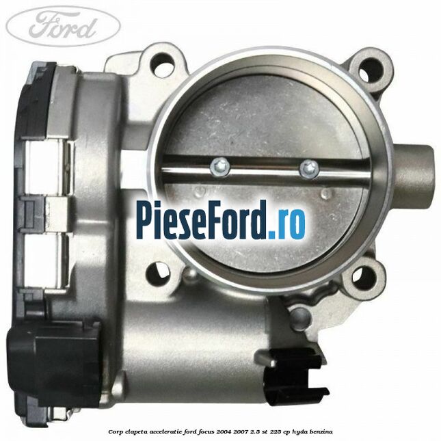 Corp clapeta acceleratie Ford Focus 2004-2007 2.5 ST 225 cp Corp clapeta acceleratie Ford Focus 2004-2007 2.5 ST 225 cp HYDA benzina