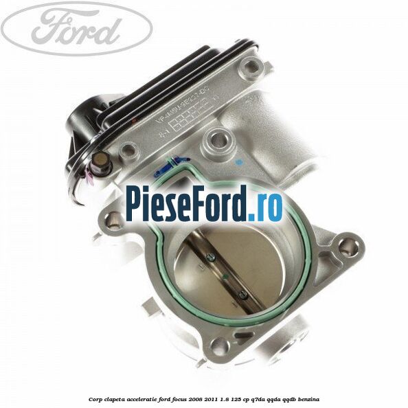Corp clapeta acceleratie Ford Focus 2008-2011 1.8 125 cp Q7DA, QQDA, QQDB benzina