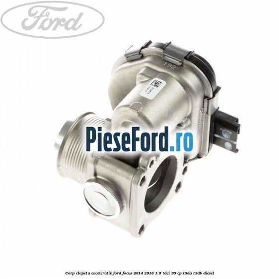 Corp clapeta acceleratie Ford Focus 2014-2018 1.6 TDCi 95 cp T3DA, T3DB diesel