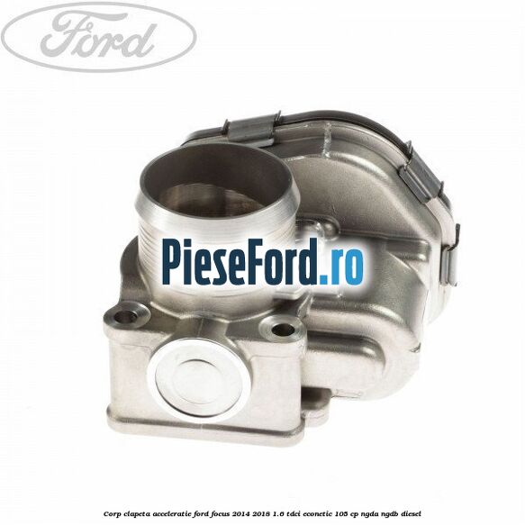 Corp clapeta acceleratie Ford Focus 2014-2018 1.6 TDCi ECOnetic 105 cp NGDA, NGDB diesel