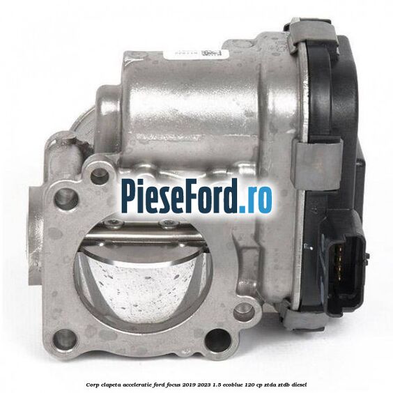 Corp clapeta acceleratie Ford Focus 2019-2023 1.5 EcoBlue 120 cp ZTDA, ZTDB diesel