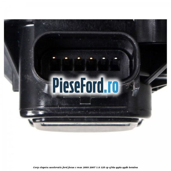 Corp clapeta acceleratie Ford Focus C-Max 2003-2007 1.8 125 cp Corp clapeta acceleratie Ford Focus C-Max 2003-2007 1.8 125 cp Q7DA, QQDA, QQDB benzina