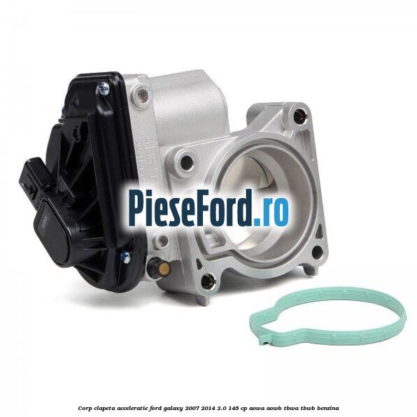 Corp clapeta acceleratie Ford Galaxy 2007-2014 2.0 145 cp AOWA, AOWB, TBWA, TBWB benzina