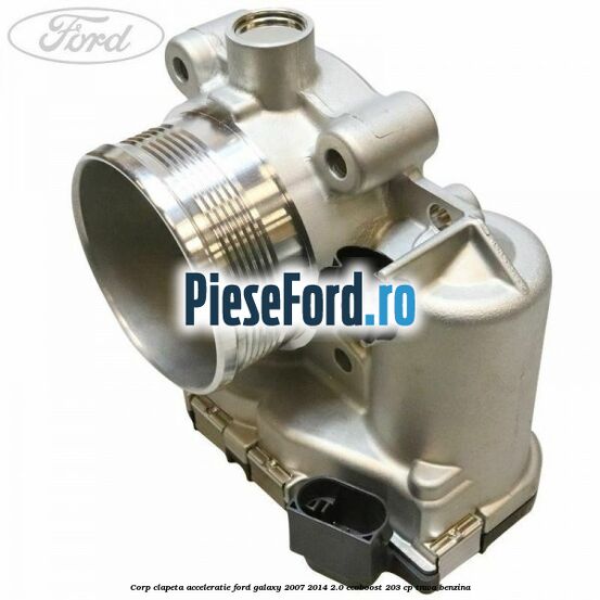 Corp clapeta acceleratie Ford Galaxy 2007-2014 2.0 EcoBoost 203 cp TNWA benzina