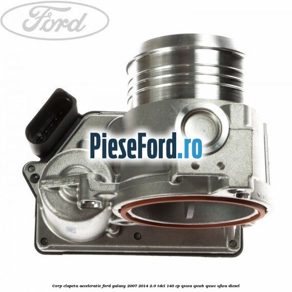 Corp clapeta acceleratie Ford Galaxy 2007-2014 2.0 TDCi 140 cp