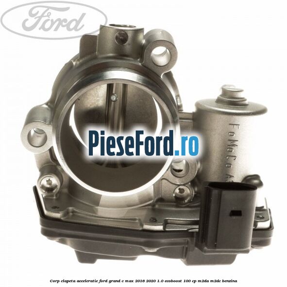 Corp clapeta acceleratie Ford Grand C-Max 2016-2020 1.0 EcoBoost 100 cp M2DA, M2DC benzina