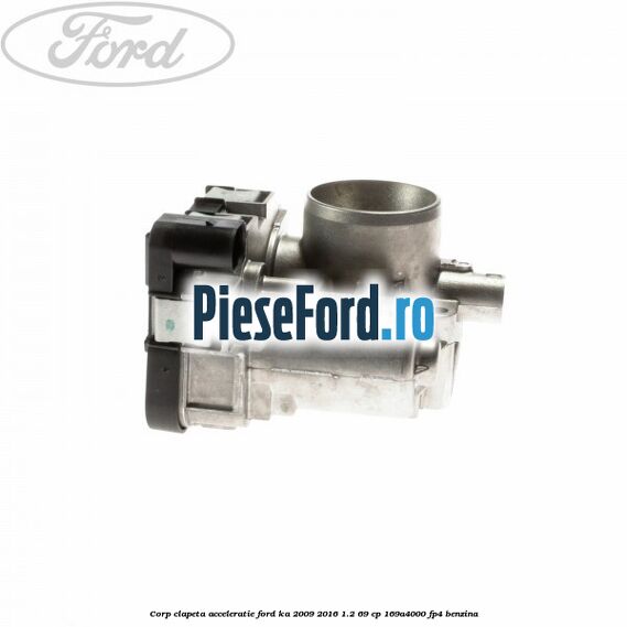 Corp clapeta acceleratie Ford Ka 2009-2016 1.2 69 cp 169A4000, FP4 benzina