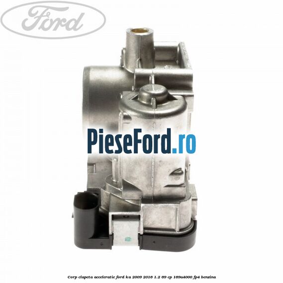 Corp clapeta acceleratie Ford Ka 2009-2016 1.2 69 cp 169A4000, FP4 benzina