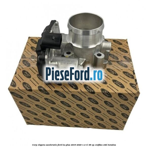 Corp clapeta acceleratie Ford Ka plus 2019-2020 1.2 Ti 85 cp Corp clapeta acceleratie Ford Ka plus 2019-2020 1.2 Ti 85 cp C12FDOS, ENBI benzina