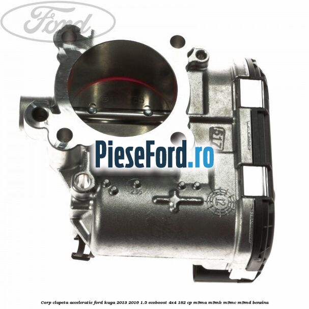 Corp clapeta acceleratie Ford Kuga 2013-2016 1.5 EcoBoost 4x4 182 cp M9MA, M9MB, M9MC, M9MD benzina