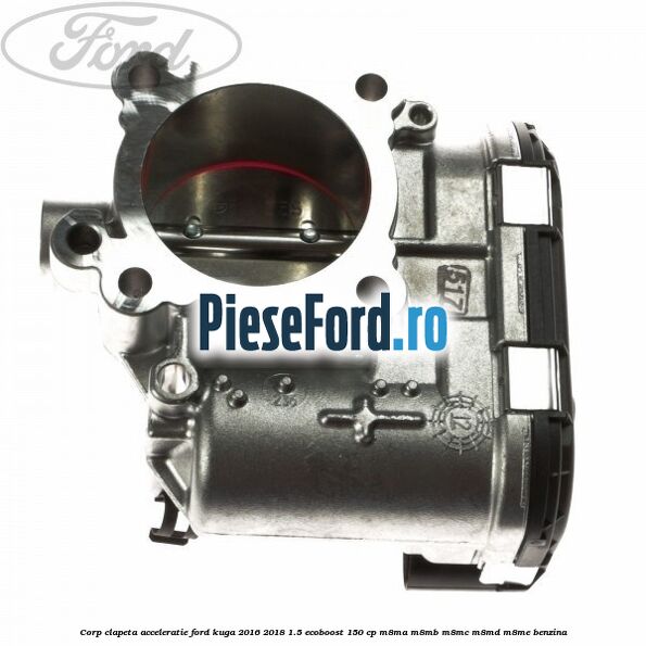 Corp clapeta acceleratie Ford Kuga 2016-2018 1.5 EcoBoost 150 cp M8MA, M8MB, M8MC, M8MD, M8ME benzina