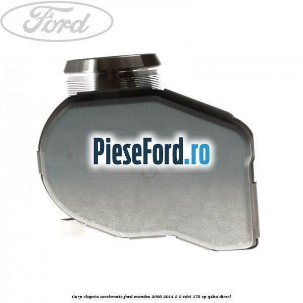 Corp clapeta acceleratie Ford Mondeo 2008-2014 2.2 TDCi 175 cp Q4BA diesel