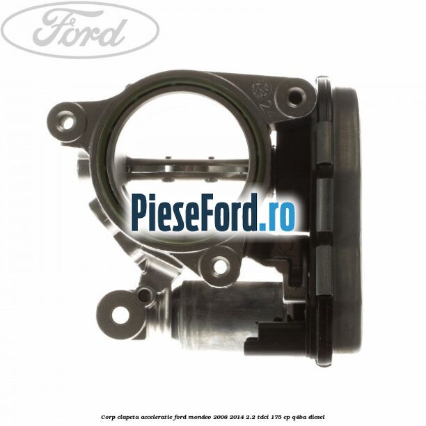 Corp clapeta acceleratie Ford Mondeo 2008-2014 2.2 TDCi 175 cp Q4BA diesel
