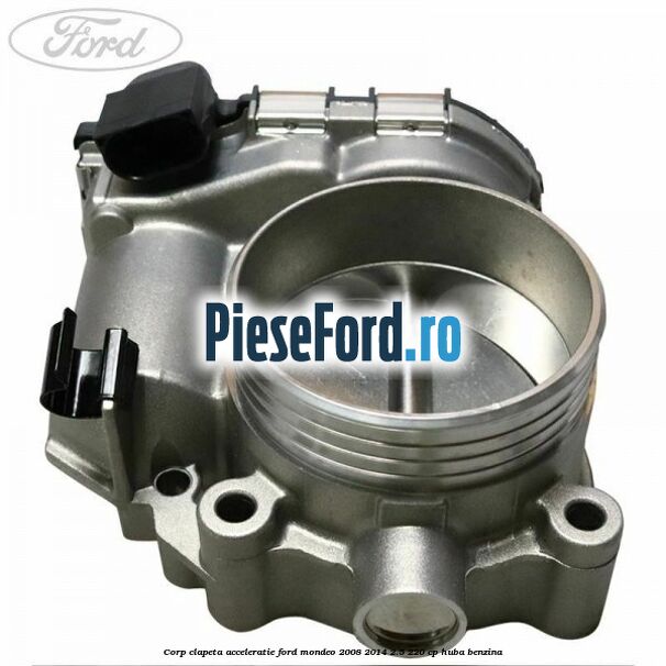 Corp clapeta acceleratie Ford Mondeo 2008-2014 2.5 220 cp Corp clapeta acceleratie Ford Mondeo 2008-2014 2.5 220 cp HUBA benzina