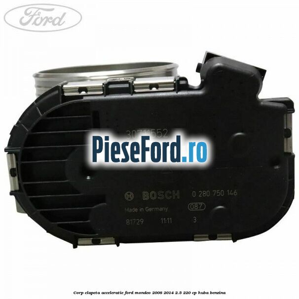 Corp clapeta acceleratie Ford Mondeo 2008-2014 2.5 220 cp Corp clapeta acceleratie Ford Mondeo 2008-2014 2.5 220 cp HUBA benzina