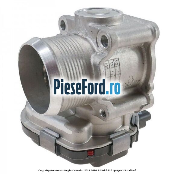 Corp clapeta acceleratie Ford Mondeo 2014-2018 1.6 TDCi 115 cp NGCA, U3CA diesel