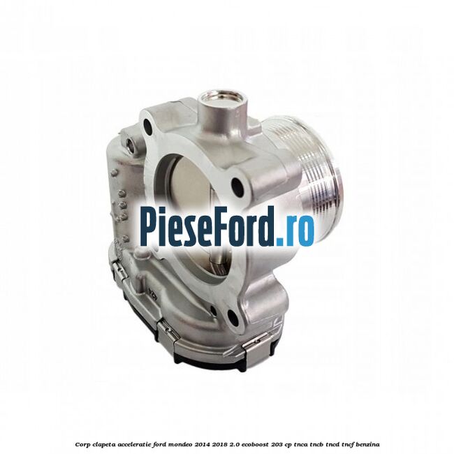 Corp clapeta acceleratie Ford Mondeo 2014-2018 2.0 EcoBoost 203 cp TNCA, TNCB, TNCD, TNCF benzina